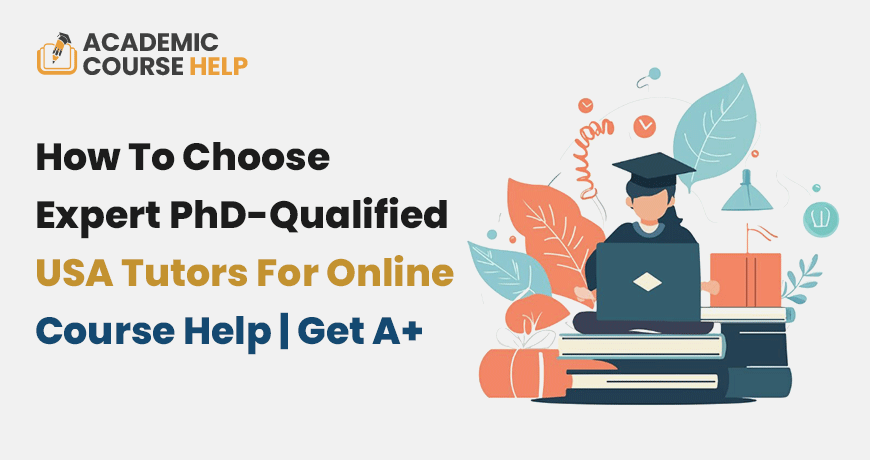 How To Choose Expert PhD-Qualified USA Tutors For Online Course Help | Get A+