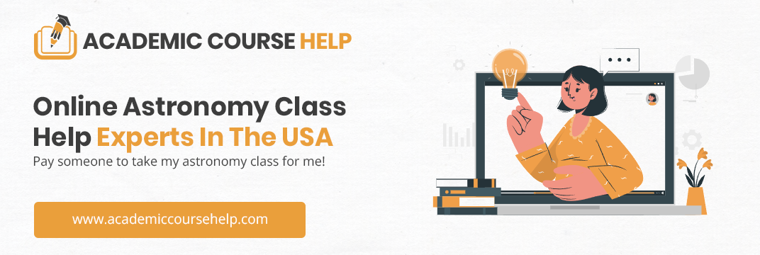 Online Astronomy Class Help Experts In The USA Pay someone to take my astronomy class for me!
