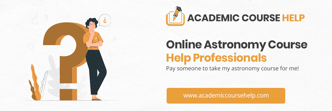 Online Astronomy Course Help Professionals Pay someone to take my astronomy course for me!