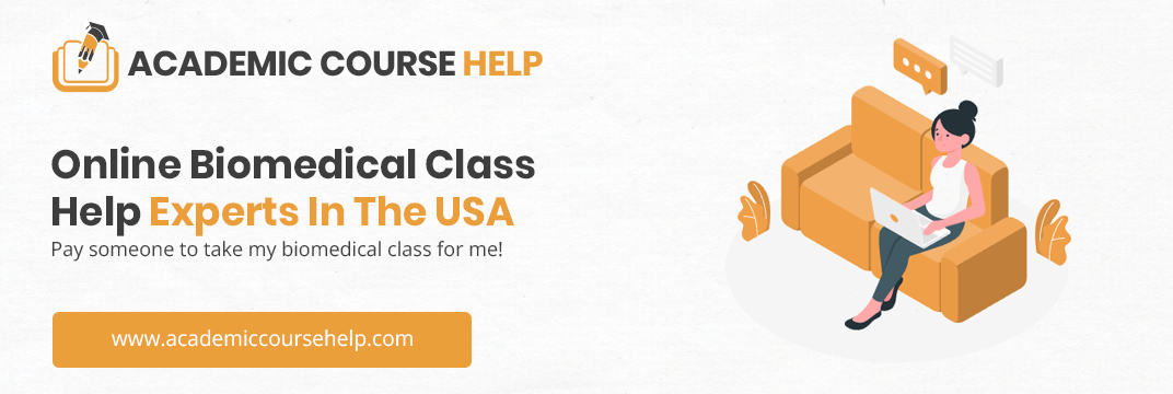 Online Biomedical Class Help Experts In The USA Pay someone to take my biomedical class for me!