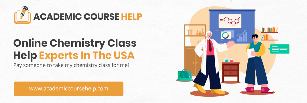 Online Chemistry Class Help Experts In The USA Pay someone to take my chemistry class for me!