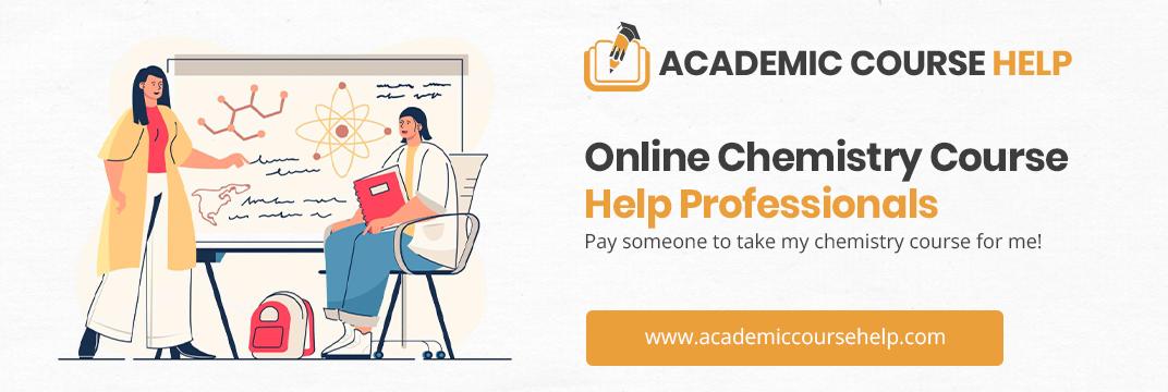 Online Chemistry Course Help Professionals Pay someone to take my chemistry course for me!