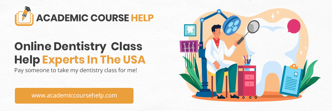 Online Dentistry Class Help Experts In The USA Pay someone to take my dentistry class for me!