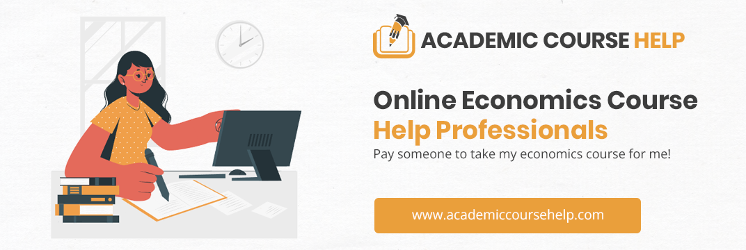 Online Economics Course Help Professionals Pay someone to take my economics course for me!