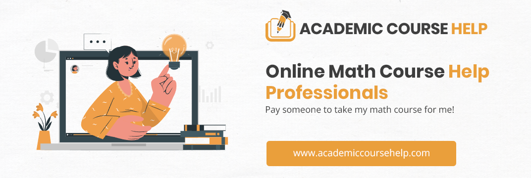 Online Math Course Help Professionals Pay someone to take my math course for me!