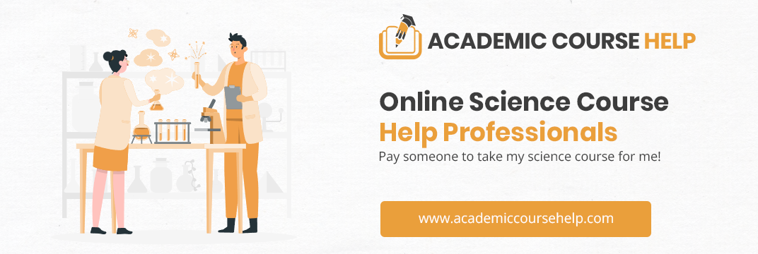 Online Science Course Help Professionals Pay someone to take my science course for me!