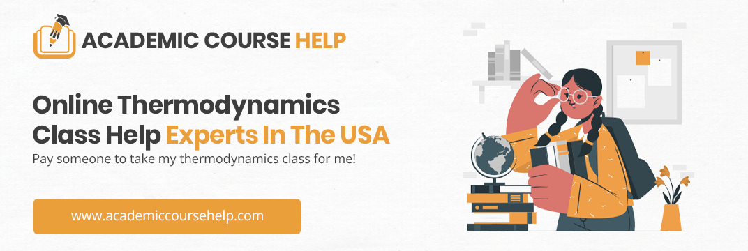 Online Thermodynamics Class Help Experts In The USA Pay someone to take my thermodynamics class for me!