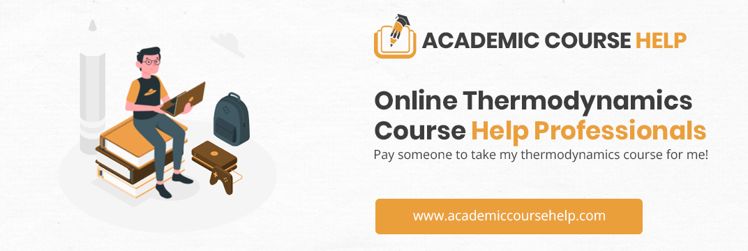 Online Thermodynamics Course Help Professionals Pay someone to take my thermodynamics course for me!