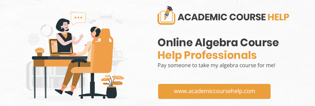 Online Algebra Course Help Professionals Pay someone to take my algebra course for me!