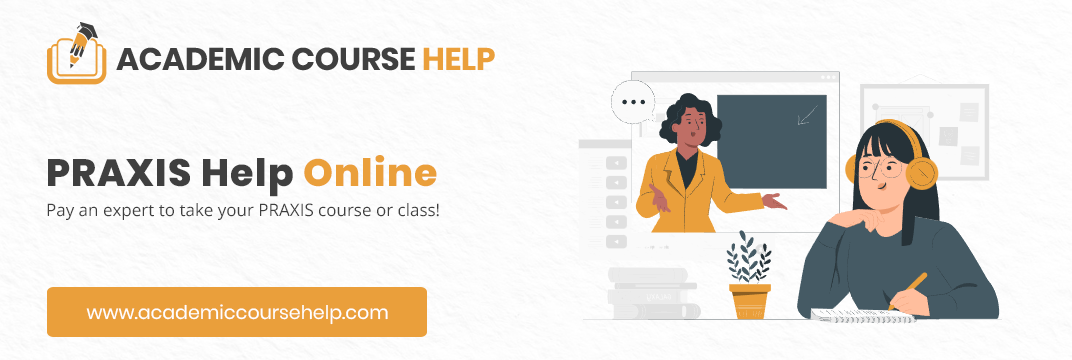 Online PRAXIS Class Help Experts In The USA Pay someone to take my praxis class for me!
