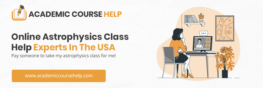 Online Astrophysics Class Help Experts In The USA Pay someone to take my astrophysics class for me!